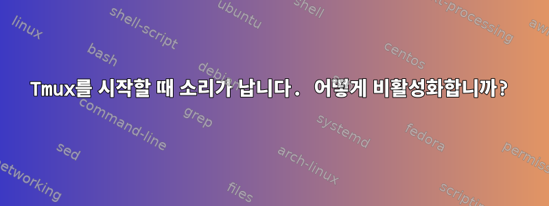 Tmux를 시작할 때 소리가 납니다. 어떻게 비활성화합니까?