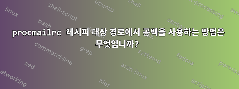 procmailrc 레시피 대상 경로에서 공백을 사용하는 방법은 무엇입니까?