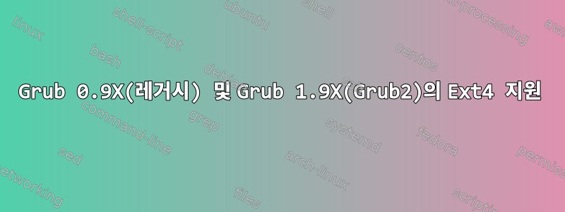 Grub 0.9X(레거시) 및 Grub 1.9X(Grub2)의 Ext4 지원