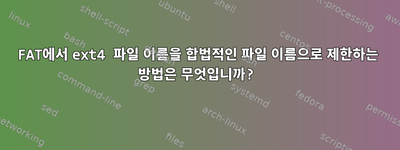 FAT에서 ext4 파일 이름을 합법적인 파일 이름으로 제한하는 방법은 무엇입니까?