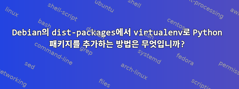 Debian의 dist-packages에서 virtualenv로 Python 패키지를 추가하는 방법은 무엇입니까?