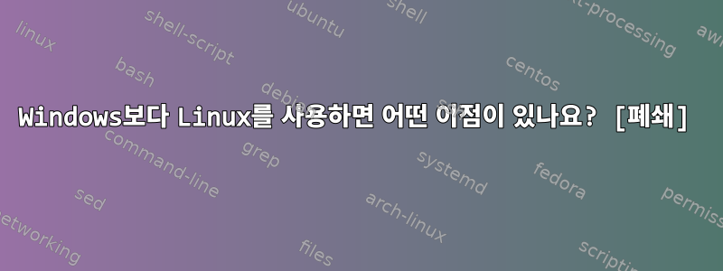 Windows보다 Linux를 사용하면 어떤 이점이 있나요? [폐쇄]