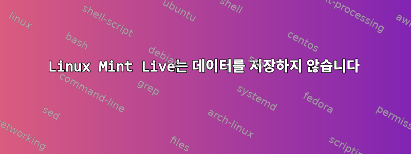 Linux Mint Live는 데이터를 저장하지 않습니다