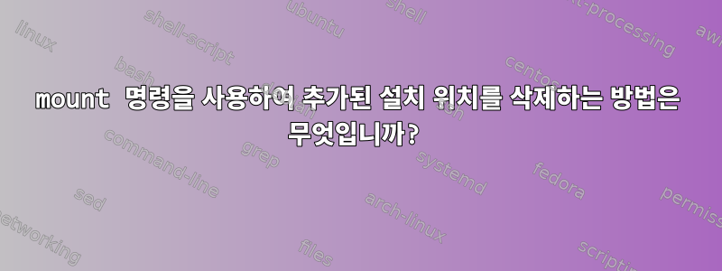 mount 명령을 사용하여 추가된 설치 위치를 삭제하는 방법은 무엇입니까?