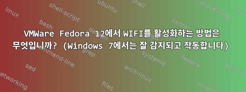 VMWare Fedora 12에서 WIFI를 활성화하는 방법은 무엇입니까? (Windows 7에서는 잘 감지되고 작동합니다)