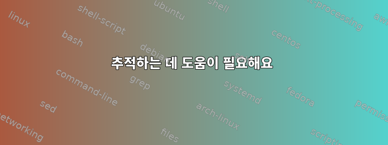 추적하는 데 도움이 필요해요