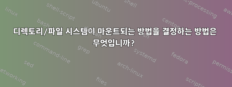 디렉토리/파일 시스템이 마운트되는 방법을 결정하는 방법은 무엇입니까?