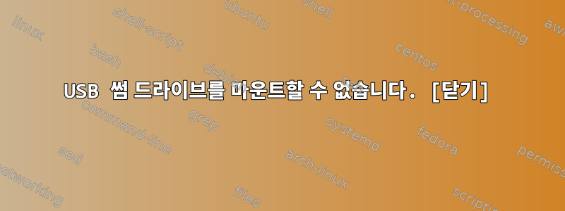 USB 썸 드라이브를 마운트할 수 없습니다. [닫기]