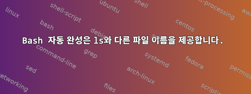 Bash 자동 완성은 ls와 다른 파일 이름을 제공합니다.