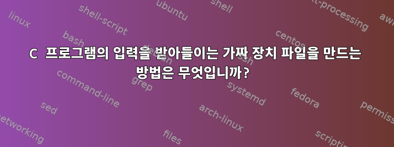 C 프로그램의 입력을 받아들이는 가짜 장치 파일을 만드는 방법은 무엇입니까?