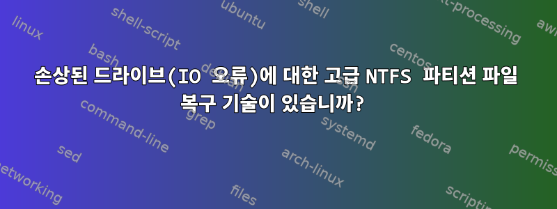 손상된 드라이브(IO 오류)에 대한 고급 NTFS 파티션 파일 복구 기술이 있습니까?