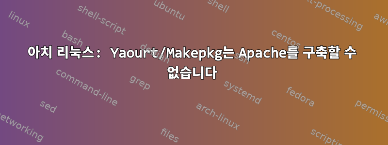 아치 리눅스: Yaourt/Makepkg는 Apache를 구축할 수 없습니다