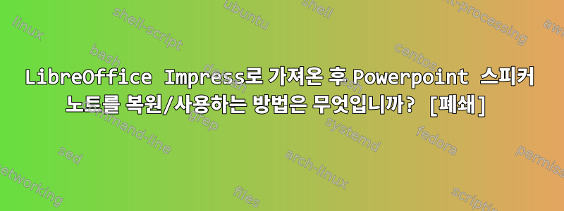 LibreOffice Impress로 가져온 후 Powerpoint 스피커 노트를 복원/사용하는 방법은 무엇입니까? [폐쇄]