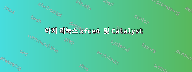 아치 리눅스 xfce4 및 Catalyst