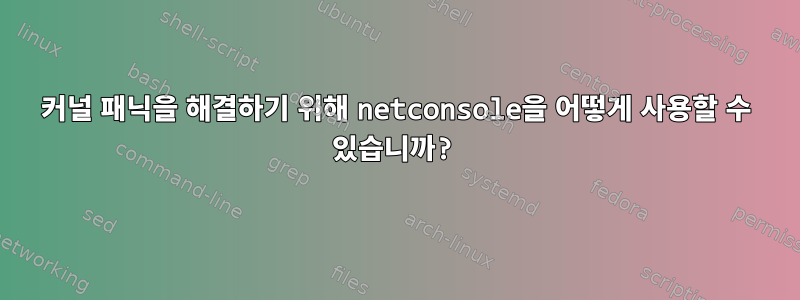 커널 패닉을 해결하기 위해 netconsole을 어떻게 사용할 수 있습니까?