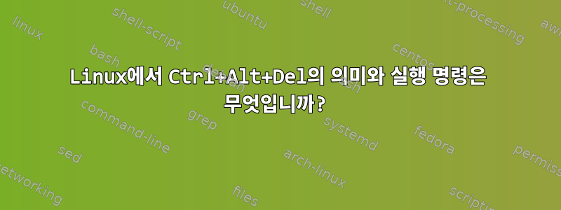 Linux에서 Ctrl+Alt+Del의 의미와 실행 명령은 무엇입니까?