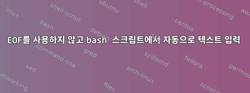 EOF를 사용하지 않고 bash 스크립트에서 자동으로 텍스트 입력