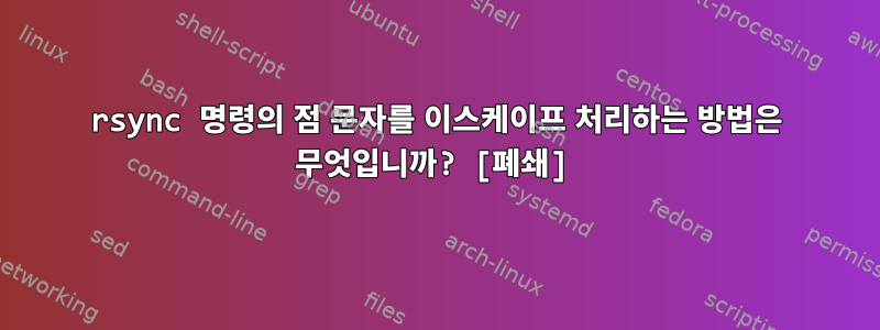 rsync 명령의 점 문자를 이스케이프 처리하는 방법은 무엇입니까? [폐쇄]