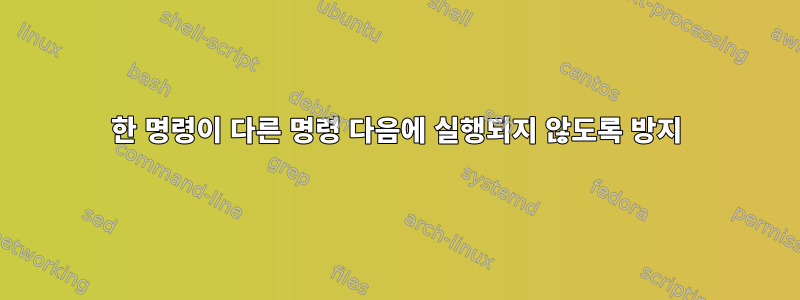 한 명령이 다른 명령 다음에 실행되지 않도록 방지