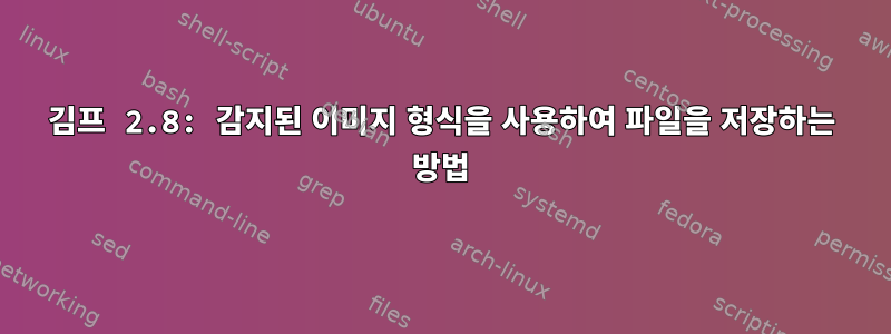 김프 2.8: 감지된 이미지 형식을 사용하여 파일을 저장하는 방법