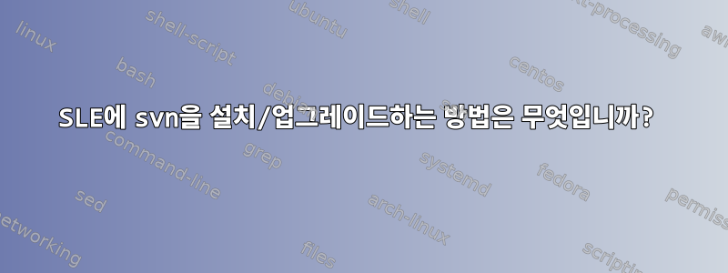 SLE에 svn을 설치/업그레이드하는 방법은 무엇입니까?