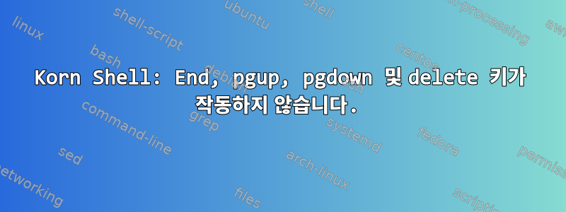 Korn Shell: End, pgup, pgdown 및 delete 키가 작동하지 않습니다.