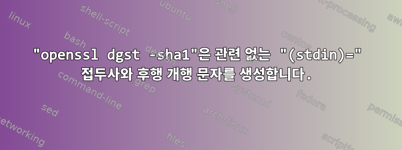 "openssl dgst -sha1"은 관련 없는 "(stdin)=" 접두사와 후행 개행 문자를 생성합니다.