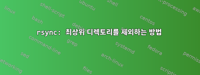 rsync: 최상위 디렉토리를 제외하는 방법