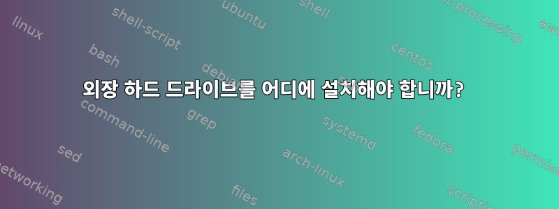 외장 하드 드라이브를 어디에 설치해야 합니까?