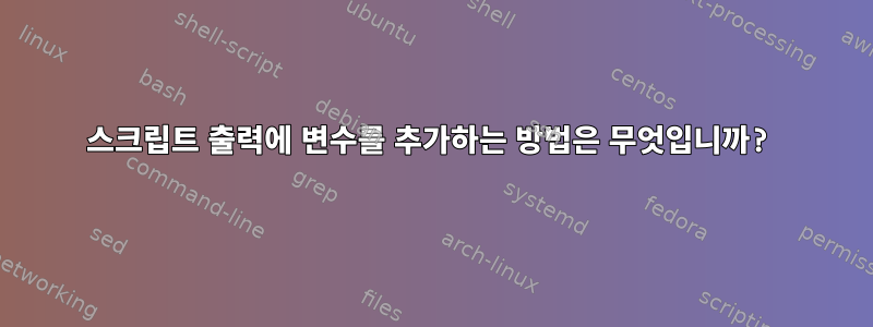 스크립트 출력에 변수를 추가하는 방법은 무엇입니까?