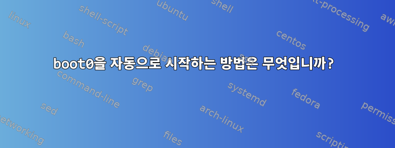 boot0을 자동으로 시작하는 방법은 무엇입니까?