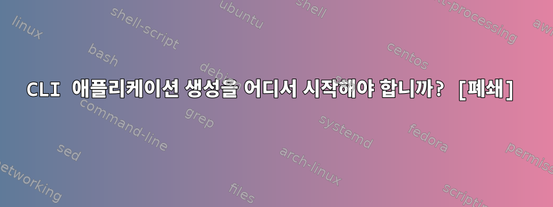 CLI 애플리케이션 생성을 어디서 시작해야 합니까? [폐쇄]