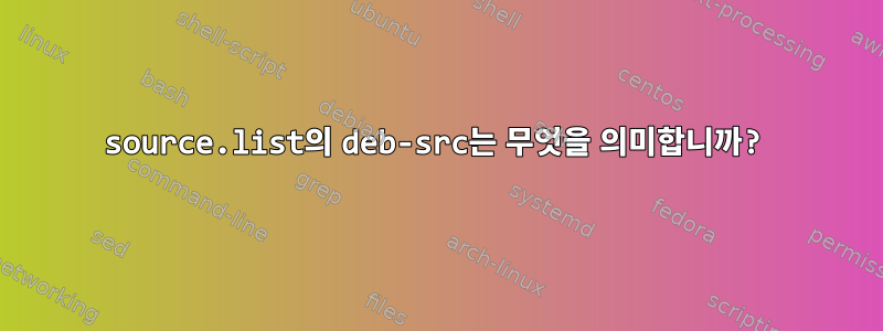 source.list의 deb-src는 무엇을 의미합니까?