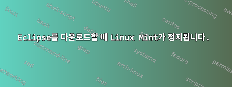 Eclipse를 다운로드할 때 Linux Mint가 정지됩니다.