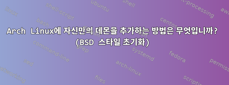 Arch Linux에 자신만의 데몬을 추가하는 방법은 무엇입니까? (BSD 스타일 초기화)