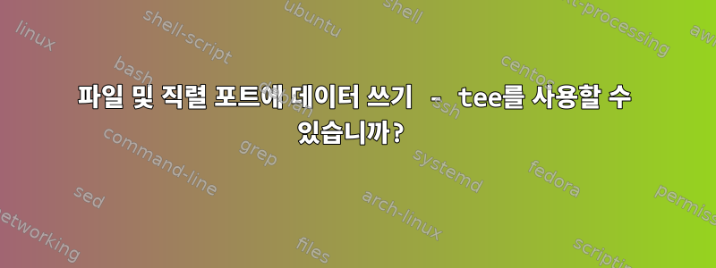 파일 및 직렬 포트에 데이터 쓰기 - tee를 사용할 수 있습니까?