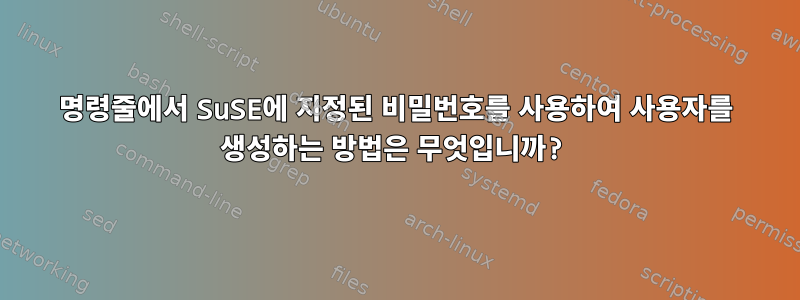 명령줄에서 SuSE에 지정된 비밀번호를 사용하여 사용자를 생성하는 방법은 무엇입니까?