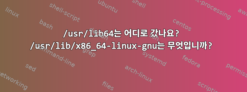 /usr/lib64는 어디로 갔나요? /usr/lib/x86_64-linux-gnu는 무엇입니까?