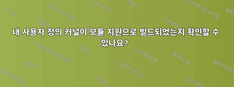 내 사용자 정의 커널이 모듈 지원으로 빌드되었는지 확인할 수 있나요?