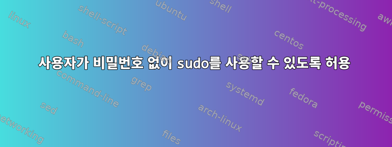 사용자가 비밀번호 없이 sudo를 사용할 수 있도록 허용