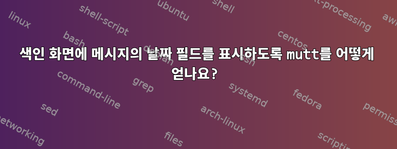 색인 화면에 메시지의 날짜 필드를 표시하도록 mutt를 어떻게 얻나요?