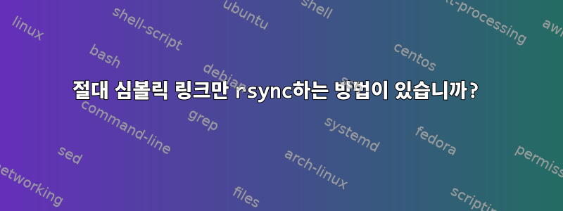 절대 심볼릭 링크만 rsync하는 방법이 있습니까?