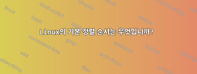 Linux의 기본 정렬 순서는 무엇입니까?