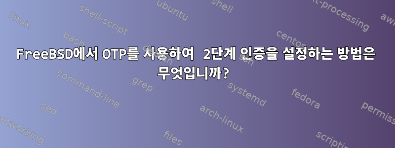 FreeBSD에서 OTP를 사용하여 2단계 인증을 설정하는 방법은 무엇입니까?