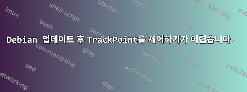 Debian 업데이트 후 TrackPoint를 제어하기가 어렵습니다.