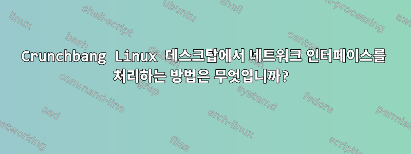 Crunchbang Linux 데스크탑에서 네트워크 인터페이스를 처리하는 방법은 무엇입니까?