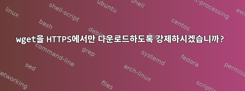 wget을 HTTPS에서만 다운로드하도록 강제하시겠습니까?