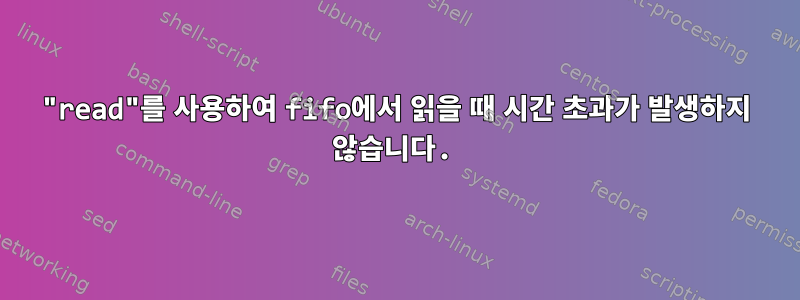 "read"를 사용하여 fifo에서 읽을 때 시간 초과가 발생하지 않습니다.