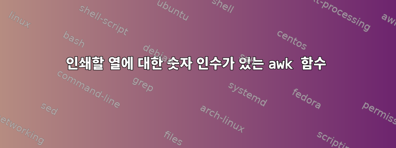 인쇄할 열에 대한 숫자 인수가 있는 awk 함수