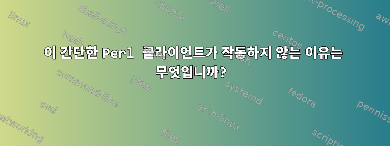 이 간단한 Perl 클라이언트가 작동하지 않는 이유는 무엇입니까?